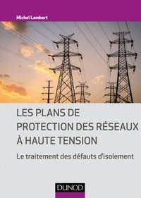 Michel Lambert - Les plans de protection des réseaux à haute tension - Le traitement des défauts d'isolement.