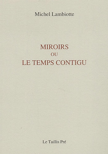Michel Lambiotte - Miroirs ou le temps contigu.