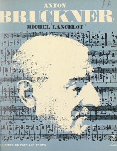 Anton Bruckner. L'homme et son œuvre