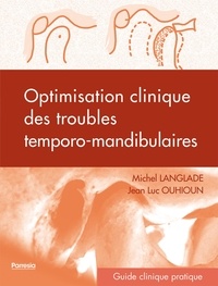 Michel Langlade et Jean Luc Ouhioun - Optimisation clinique des troubles temporo-mandibulaires.
