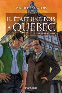 Michel Langlois - Il était une fois à Québec  : Il était une fois à Québec T1 - D’un siècle à l’autre.