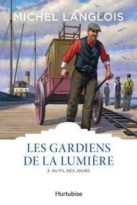 Michel Langlois - Les gardiens de la lumiere v 03  au fil des jours.