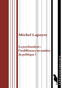 Michel Lapeyre - La psychanalyse : l'indifférence en matière de politique ?.
