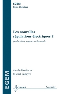 Michel Lapeyre - Les nouvelles régulations électriques - Tome 2, Productions, réseaux et demande.