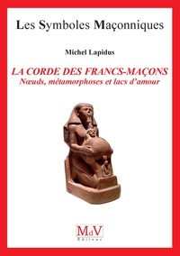Michel Lapidus - La corde des francs-maçons - Noeuds, métamorphoses et lacs d'amour.