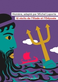 Michel Laporte et  Homère - 12 récits de l'Iliade et l'Odyssée.