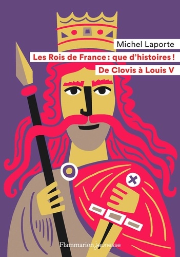 Les Rois de France, que d'histoires !. De Clovis à Louis V