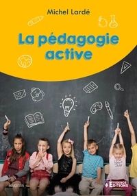 Michel Lardé - La pédagogie active - Apprentissage et démarche participative à l'école et au collège.