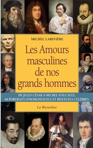 Michel Larivière - Les amours masculines de nos grands hommes - Homosexuels et bisexuels célèbres.