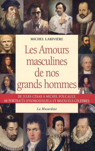 Michel Larivière - Les amours masculines de nos grands hommes - Homosexuels et bisexuels célèbres.