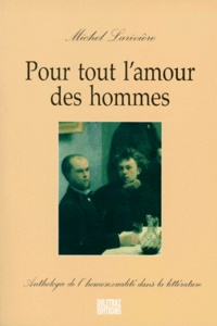 Michel Larivière - POUR TOUT L'AMOUR DES HOMMES. - Anthologie de l'homosexualité dans la littérature.