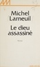 Michel Larneuil - Le Dieu assassiné.