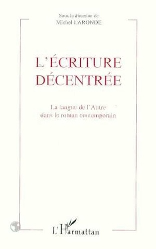 Michel Laronde - L'écriture décentrée - La langue de l'Autre dans le roman contemporain.