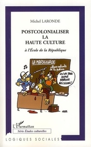Michel Laronde - Postcolonialiser la Haute Culture à l'Ecole de la République.