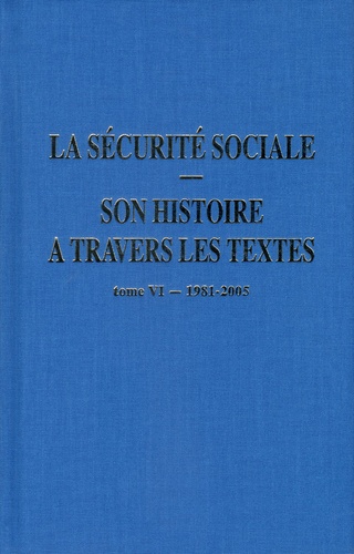 Michel Laroque - La sécurité sociale, son histoire à travers les textes - Tome 6, 1981-2005.