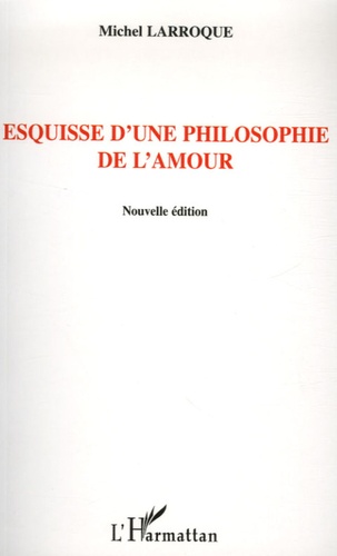 Michel Larroque - Esquisse d'une philosophie de l'amour.