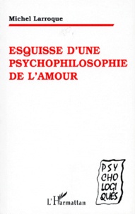 Michel Larroque - Esquisse d'une psychophilosophie de l'amour.