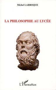 Michel Larroque - La philosophie du lycée.