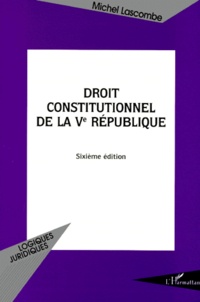 Michel Lascombe - Droit Constitutionnel De La Ve Republique. Sixieme Edition.