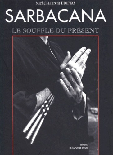 Michel-Laurent Dioptaz - Sarbacana. Le Souffle Du Present.