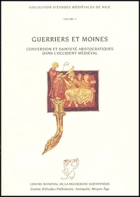 Michel Lauwers et  Collectif - Guerriers et moines - Conversion et sainteté aristocratiques dans l'Occident médiéval (IXe-XIIe siècle).