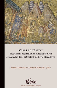 Michel Lauwers et Laurent Schneider - Mises en réserve - Production, accumulation et redistribution des céréales dans l’Occident médiéval et moderne.