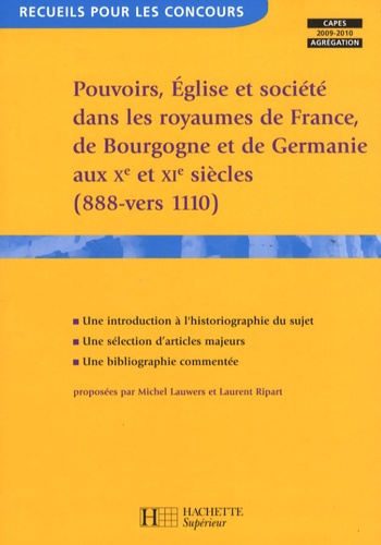 Michel Lauwers et Laurent Ripart - Pouvoirs, Eglise et société dans les royaumes de France, Germanie et Bourgogne aux Xe et XIe siècles (888-vers 1110).