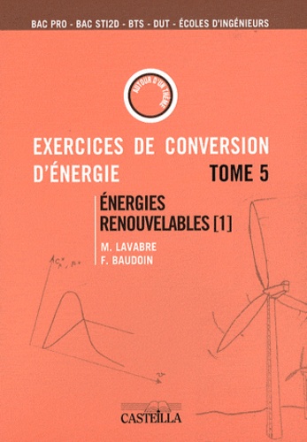 Michel Lavabre et Fabrice Baudoin - Exercices et problèmes de conversion d'énergie - Tome 5, Energies renouvelables (1) : aérogénérateurs, gestion et stockage d'énergie.