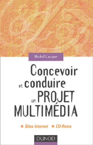 Michel Lavigne - Concevoir Et Conduire Un Projet Multimedia.