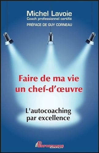 Michel Lavoie - Faire de ma vie un chef d'oeuvre - L'autocoaching par excellence.