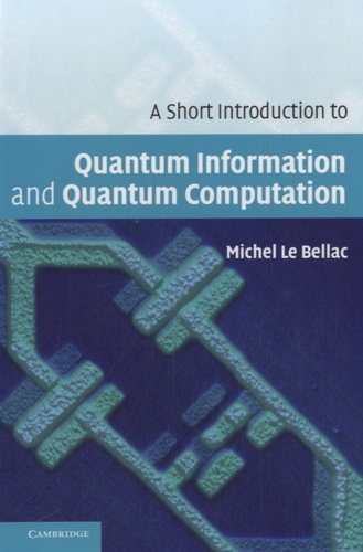 Michel Le Bellac - A Short Introduction to Quantum Information and Quantum Computation.