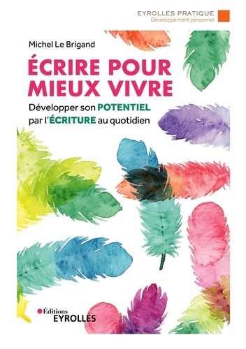 Ecrire pour mieux vivre. Développer son potentiel par l'écriture au quotidien