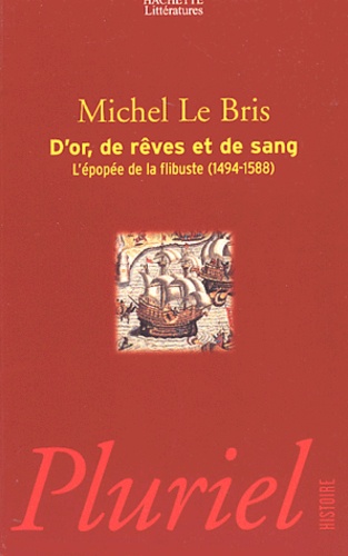 Michel Le Bris - D'or, de rêves et de sang - L'épopée de la flibuste (1494-1588).