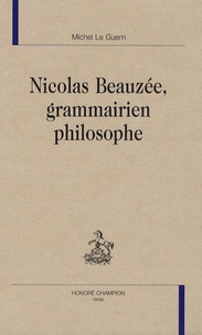 Michel Le Guern - Nicolas Beauzée, grammairien philosophe.