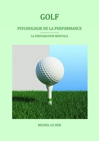 Michel Le Her - Golf. Psychologie de la performance - La préparation mentale.