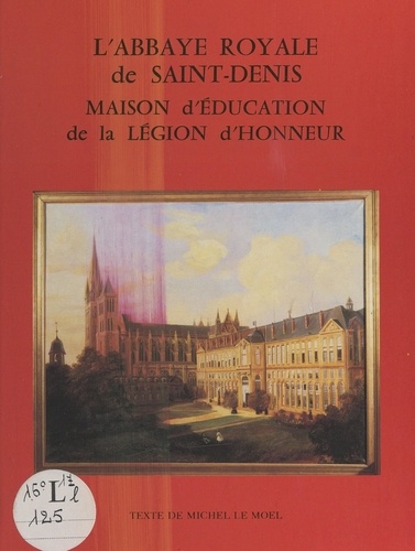 L'abbaye royale de Saint-Denis, maison d'éducation de la Légion d'honneur