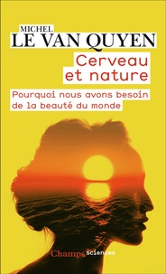 Michel Le Van Quyen - Cerveau et nature - Pourquoi nous avons besoin de la beauté du monde.