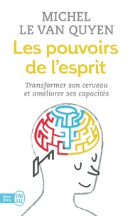 Michel Le Van Quyen - Les pouvoirs de l'esprit - Transformer son cerveau et améliorer ses capacités.