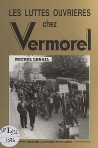 Michel Lebail et  Collectif - Les luttes ouvrières chez Vermorel.