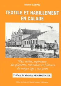 Textile Et Habillement En Calade. Vies, Luttes, Esperances Des Giletieres, Teinturiers Et Filateurs Du Moyen Age A Nos Jours