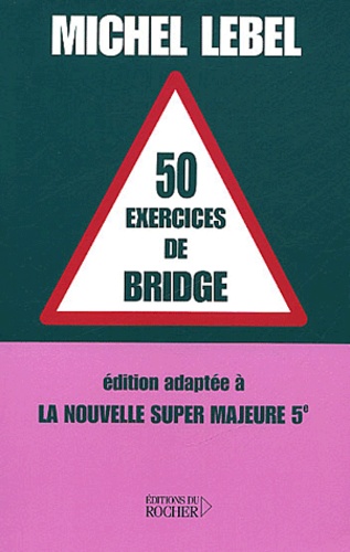Michel Lebel - 50 Exercices De Bridge. Edition Adaptee A La Nouvelle Super Majeure 5eme.