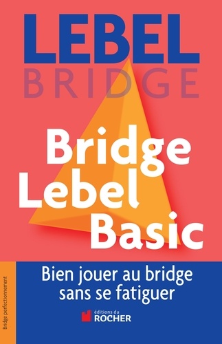Michel Lebel - Bridge Lebel Basic - Bien jouer au bridge sans se fatiguer.