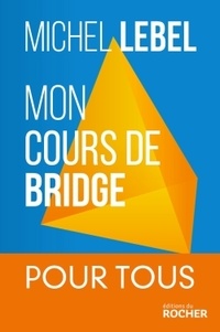 Michel Lebel - Mon cours de bridge - Pour tous.