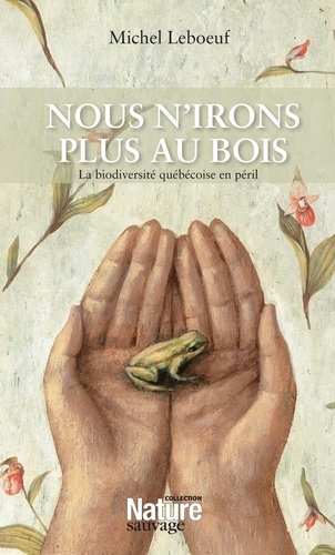 Michel Leboeuf et Pierre Hamel - Nous n'irons plus au bois - La biodiversité québécoise en péril.