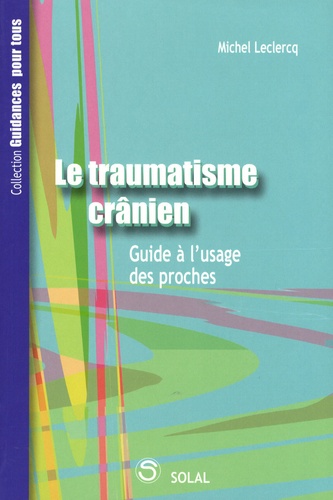 Michel Leclercq - Le traumatisme crânien - Guide à l'usage des proches.