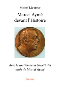 Michel Lécureur - Marcel Aymé devant l'histoire - Avec le soutien de la Société des amis de Marcel Aymé.