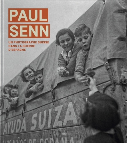 Michel Lefebvre-Peña et Markus Schürpf - Paul Senn - Un photographe suisse dans la guerre d'Espagne et dans les camps français.
