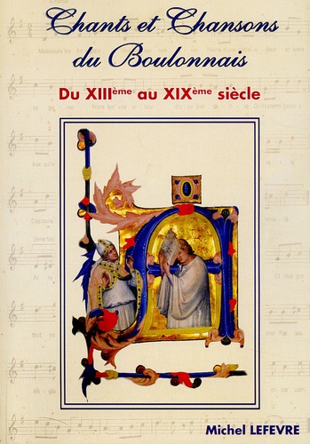 Michel Lefevre - Chants et chansons du Boulonnais - D     u XIIIe siècle au XIXe siècle.