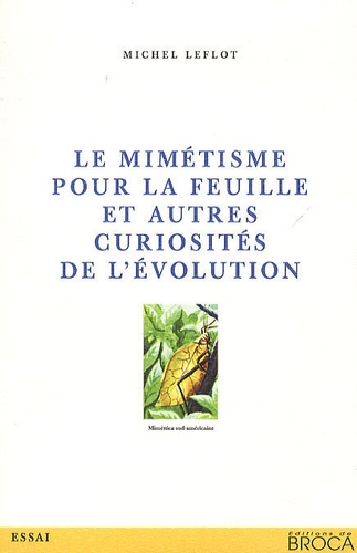 Michel Leflot - Le mimétisme pour la feuille et autres curiosités de l'évolution - Réflexions que devrait se faire l'entomologiste.