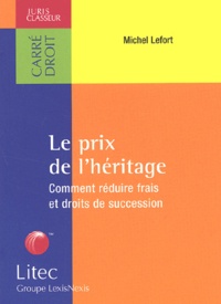 Michel Lefort - Le Prix De L'Heritage. Comment Reduire Frais Et Droits De Succession.
